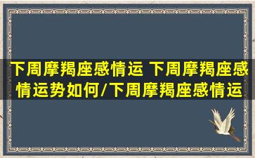 下周摩羯座感情运 下周摩羯座感情运势如何/下周摩羯座感情运 下周摩羯座感情运势如何-我的网站